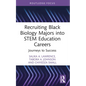 Recruiting Black Biology Majors into STEM Education Careers: Journeys to Success - Paperback