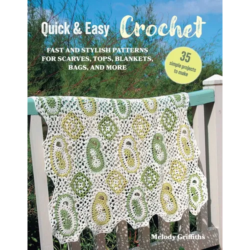 Quick & Easy Crochet: 35 Simple Projects to Make: Fast and Stylish Patterns for Scarves, Tops, Blankets, Bags, and More - Paperback