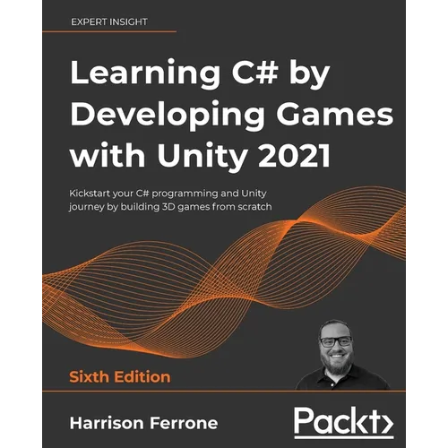Learning C# by Developing Games with Unity 2021: Kickstart your C# programming and Unity journey by building 3D games from scratch - Paperback