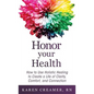 Honor Your Health: How to Use Holistic Healing to Create a Life of Clarity, Comfort, and Connection - Hardcover