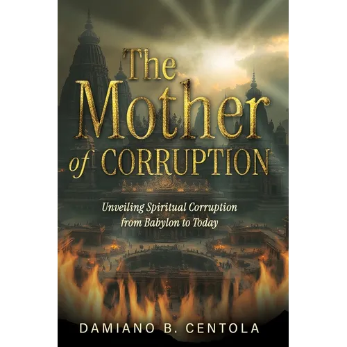 The Mother of Corruption: Unveiling Spiritual Corruption from Babylon to Today - Paperback