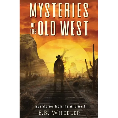 Mysteries of the Old West: True Stories from the Wild West: True Stories: Mysteries in History for Boys and Girls - Paperback