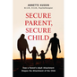 Secure Parent, Secure Child: How a Parent's Adult Attachment Shapes the Security of the Child Volume 40 - Paperback