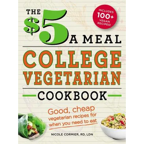 The $5 a Meal College Vegetarian Cookbook: Good, Cheap Vegetarian Recipes for When You Need to Eat - Paperback