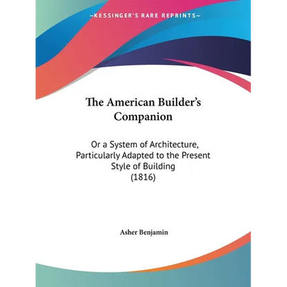 The American Builder's Companion: Or a System of Architecture, Particularly Adapted to the Present Style of Building (1816) - Paperback
