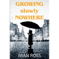 Growing Nowhere Slowly - Paperback