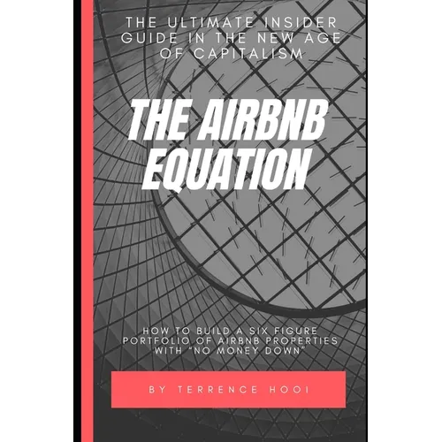 The Airbnb Equation: The Ultimate Guide to Building a Six Figures Portfolio of Airbnb Properties with No Money Down - Paperback
