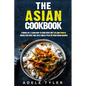 The Asian Cookbook: 2 Books In 1: Learn How To Cook Over 150 Thai And Chinese Dishes For Spicy And Tasty Meals Plus 50 Vegetarian Recipes - Paperback