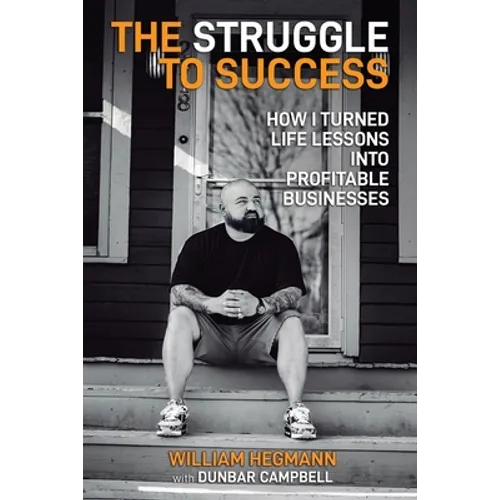 The Struggle to Success: How I Turned Life Lessons Into Profitable Businesses - Paperback