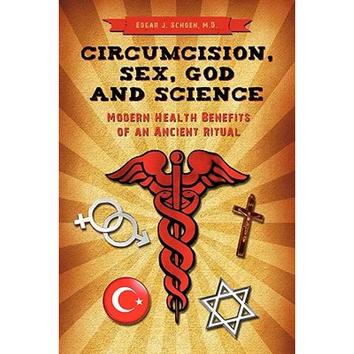 Circumcision, Sex, God, and Science: Modern Health Benefits of an Ancient Ritual - Paperback