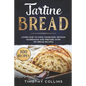 Tartine Bread: Learn How To Make Homemade Artisan Sourdough And Prepare Over 100 Bread Recipes - Paperback
