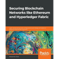 Securing Blockchain Networks like Ethereum and Hyperledger Fabric: Learn advanced security configurations and design principles to safeguard Blockchai - Paperback