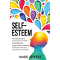 Self-Esteem: The Ultimate Guide to Increasing Your Self-Worth and Confidence Using Positive Thinking, Daily Habits, Affirmations, a - Paperback