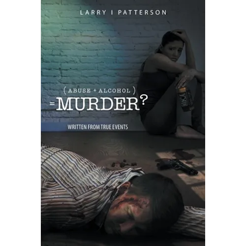 Abuse + Alcoholism, equals Murder?: Written from true events - Paperback