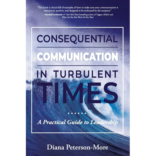 Consequential Communication in Turbulent Times: A Practical Guide to Leadership - Paperback