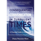Consequential Communication in Turbulent Times: A Practical Guide to Leadership - Paperback