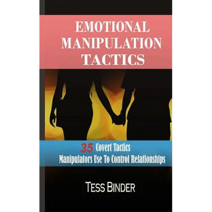 Emotional Manipulation Tactics: 35 Covert Tactics Manipulators Use To Control Relationships - Paperback