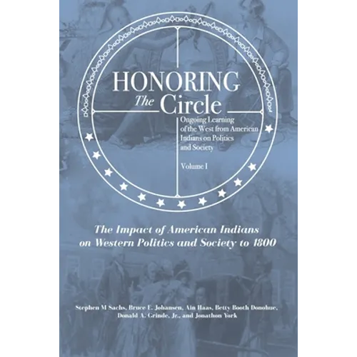 Honoring the Circle: Ongoing Learning of the West from American Indians on Politics and Society, Volume I: The Impact of American Indians o - Paperback