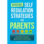 Effective Self Regulation Strategies for Parents: Reduce Family Stress Through DBT Skills That Master Anger Management, Reduce Emotional Outbursts and - Paperback