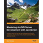 Mastering ArcGIS Server Development with JavaScript - Paperback