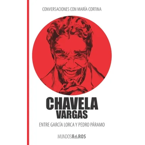 Conversaciones con María Cortina: Chavela Vargas Entre García Lorca y Pedro Páramo - Paperback
