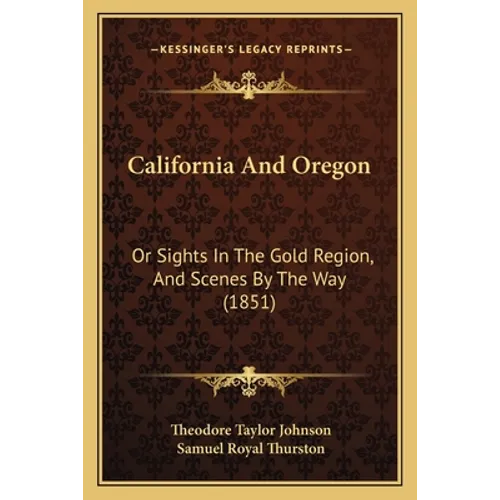 California And Oregon: Or Sights In The Gold Region, And Scenes By The Way (1851) - Paperback