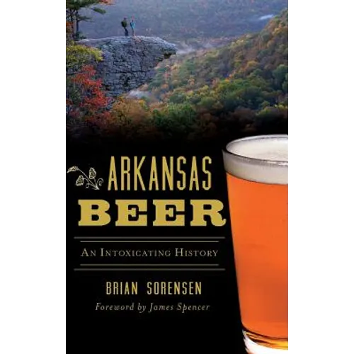 Arkansas Beer: An Intoxicating History - Hardcover