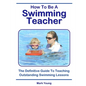 How To Be A Swimming Teacher: The Definitive Guide To Teaching Outstanding Swimming Lessons - Paperback