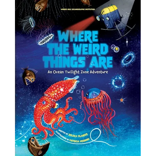 Where the Weird Things Are: An Ocean Twilight Zone Adventure (Marine Life Books for Kids, Ocean Books for Kids, Educational Books for Kids) - Hardcover