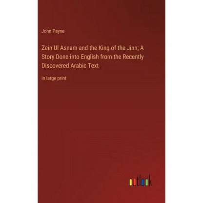 Zein Ul Asnam and the King of the Jinn; A Story Done into English from the Recently Discovered Arabic Text: in large print - Hardcover