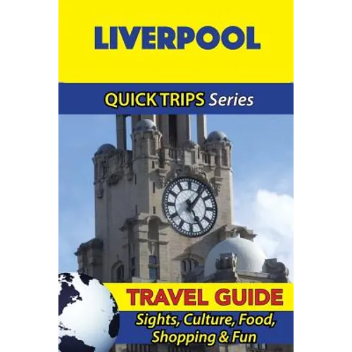 Liverpool Travel Guide (Quick Trips Series): Sights, Culture, Food, Shopping & Fun - Paperback