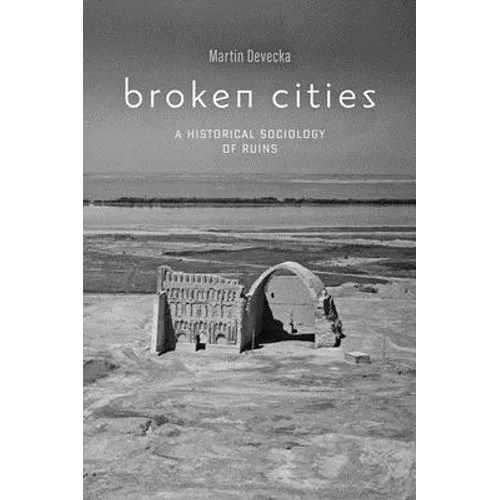 Broken Cities: A Historical Sociology of Ruins - Paperback
