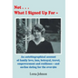 Not What I Signed Up For: An Autobiographical Account of Family, Love, Loss, Betrayal, Travel and Resilience - and on-line dating for the over-5 - Hardcover