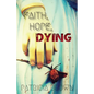 Faith, Hope, Dying - Paperback