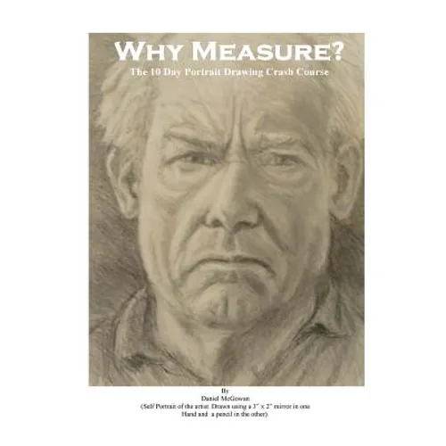 Why Measure? The 10 Day Portrait Drawing Crash Course: The 10 Day Portrait Drawing Crash Course - Paperback