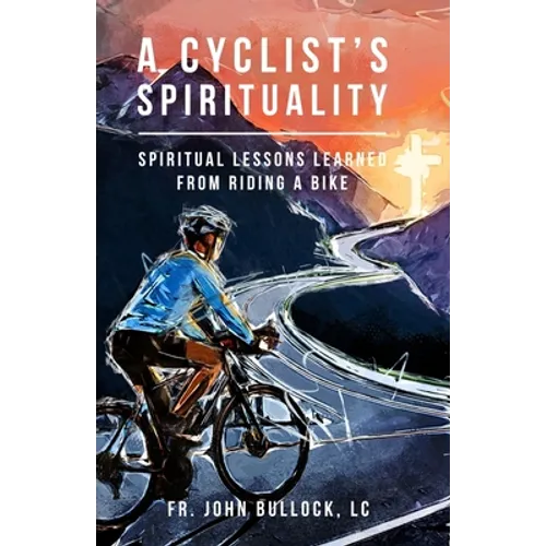 A Cyclist's Spirituality: Spiritual Lessons Learned from Riding a Bike - Paperback