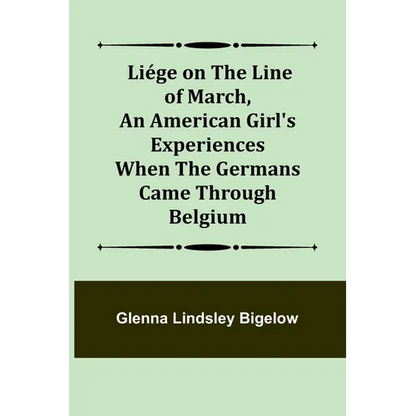 Liége on the Line of March, An American Girl's Experiences When the Germans Came Through Belgium - Paperback