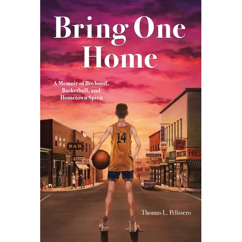 Bring One Home: A Memoir of Boyhood, Basketball and Hometown Spirit - Paperback