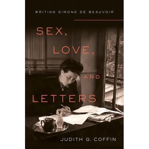 Sex, Love, and Letters: Writing Simone de Beauvoir - Hardcover