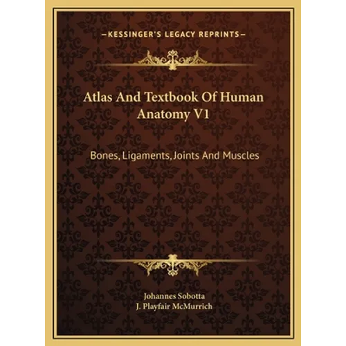 Atlas And Textbook Of Human Anatomy V1: Bones, Ligaments, Joints And Muscles - Hardcover
