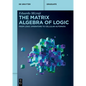 The Matrix Algebra of Logic: From Logic Operators to Cellular Automata - Paperback