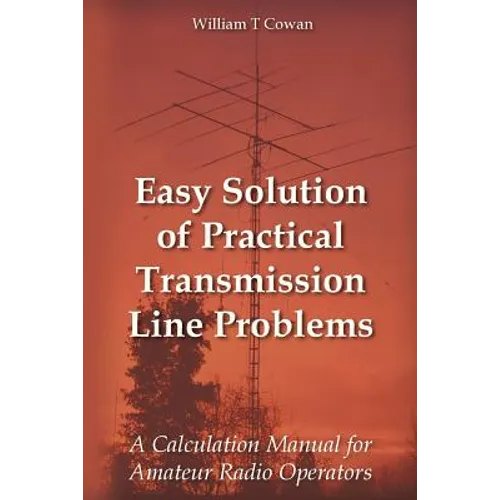 Easy Solution of Practical Transmission Line Problems: A Calculation Manual for Amateur Radio Operators - Paperback