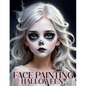 Face Painting: A Beginner's Step-by-Step Guide to Easy and Professional Halloween Makeup for Kids - Artistic, Scary Designs and Colors for a Fun Party - Paperback