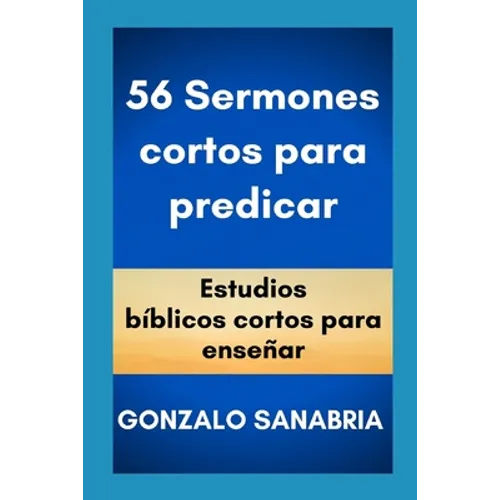 56 Sermones cortos para predicar: Estudios bíblicos cortos para enseñar. - Paperback