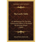 The Lord's Table: Or Meditations On The Holy Communion Office In The Book Of Common Prayer (1884) - Paperback