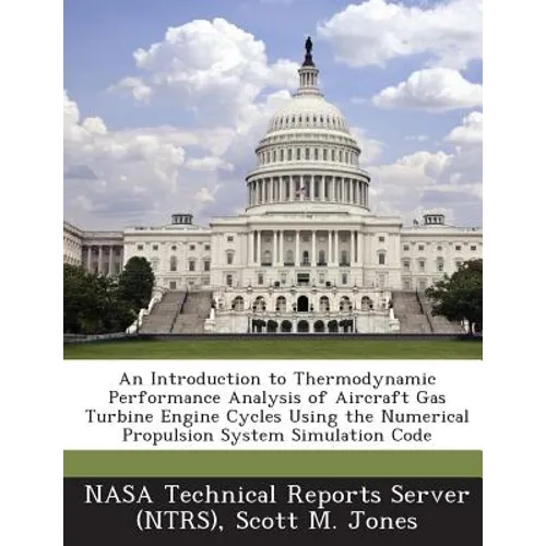 An Introduction to Thermodynamic Performance Analysis of Aircraft Gas Turbine Engine Cycles Using the Numerical Propulsion System Simulation Code - Paperback