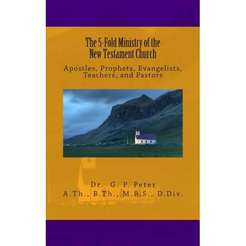The 5-Fold Ministry of the New Testament Church: Apostles, Prophets, Evangelists, Teachers, and Pastors - Paperback