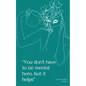 "You don't have to be mental here, but it helps" - Paperback