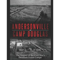 Andersonville and Camp Douglas: The History of the Civil War's Deadliest Prison Camps - Paperback