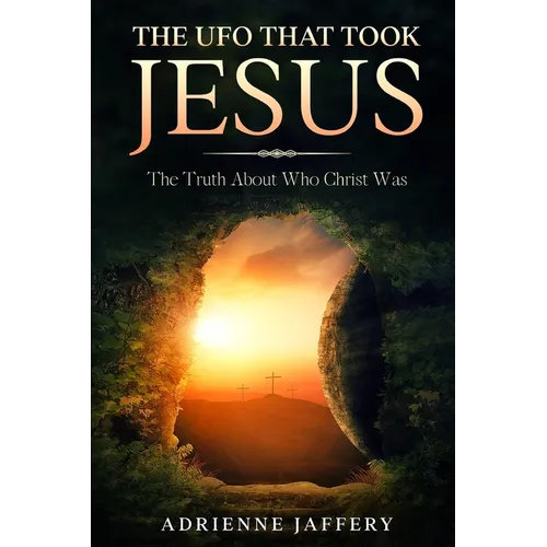 The UFO That Took Jesus: The Truth About Who Christ Was - Paperback